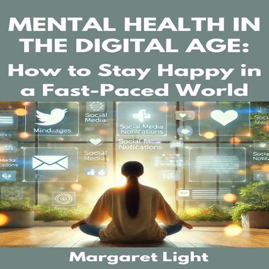 Mental Health in the Digital Age: How to Stay Happy in a Fast-Paced World