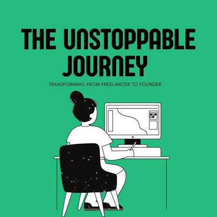 Unstoppable Journey Transforming from Freelancer to Founder, The