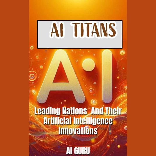 AI Titans: Leading Nations and Their Artificial Intelligence Innovations