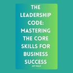 Leadership Code, The: Mastering the Core Skills for Business Success