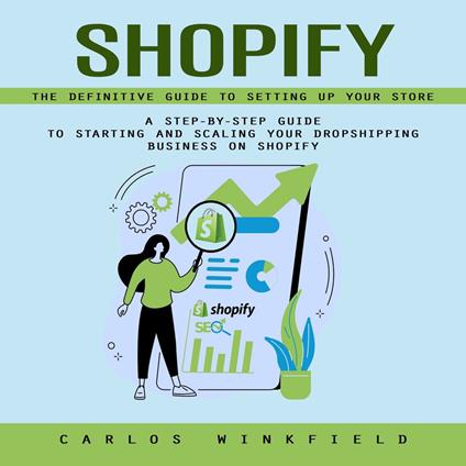 Shopify: The Definitive Guide to Setting Up Your Store (A Step-by-step Guide to Starting and Scaling Your Dropshipping Business on Shopify)