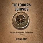 Leader's Compass, The: Staying Grounded in Challenging Times