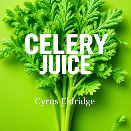 Celery Juice: The Simple Secret to Ultimate Health Reboot