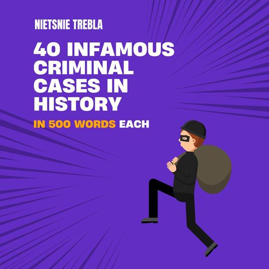 40 Infamous Criminal Cases in History in 500 Words Each
