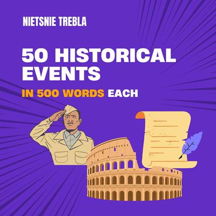 50 Historical Events in 500 Words Each