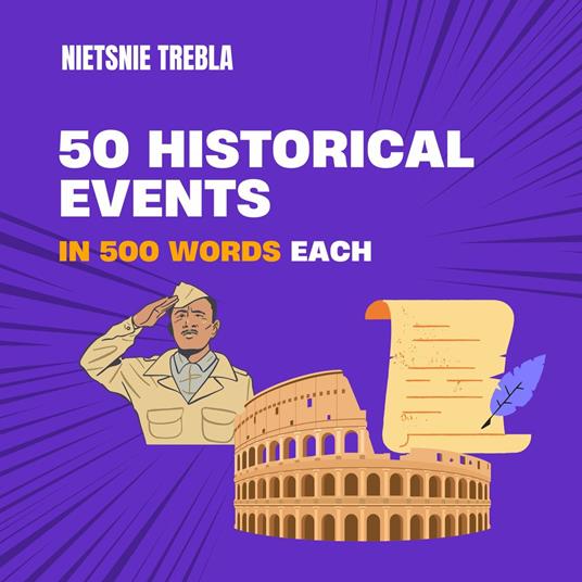 50 Historical Events in 500 Words Each