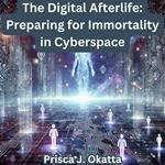 Digital Afterlife, The: Preparing for Immortality in Cyberspace