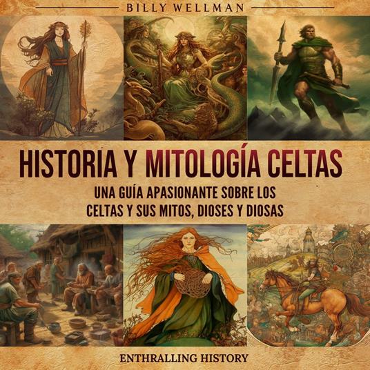 Historia y mitología celtas: Una guía apasionante sobre los celtas y sus mitos, dioses y diosas