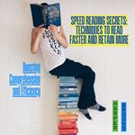 Speed Reading Secrets: Techniques to Read Faster and Retain More