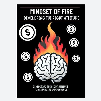 Mindset of FIRE: Developing the Right Attitude for Financial Independence