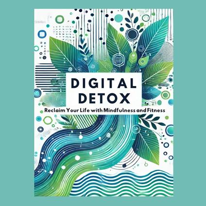 Digital Detox: Reclaim Your Life with Mindfulness and Fitness