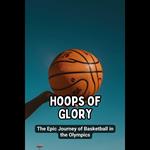 Hoops of Glory: The Epic Journey of Basketball in the Olympics