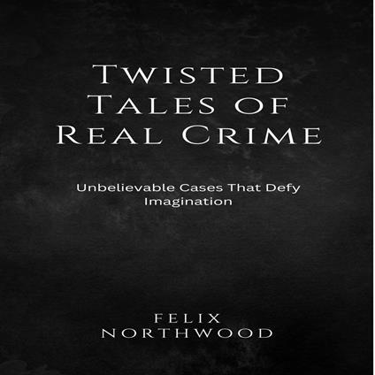 Twisted Tales of Real Crime