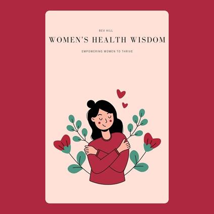 Women's Health Wisdom: Empowering Women to Thrive