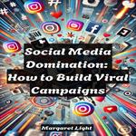 Social Media Domination: How to Build Viral Campaigns