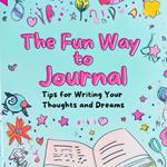 Fun Way to Journal, The: Tips for Writing Your Thoughts and Dreams