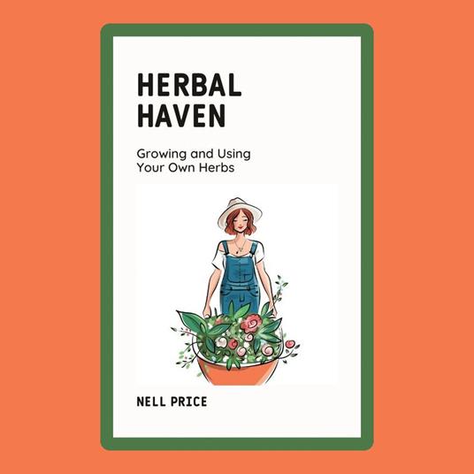 Herbal Haven: Growing and Using Your Own Herbs