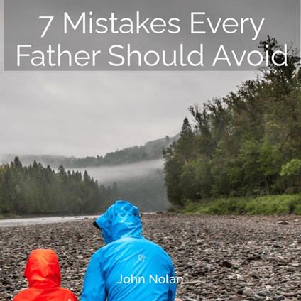 7 Mistakes Every Father Should Avoid