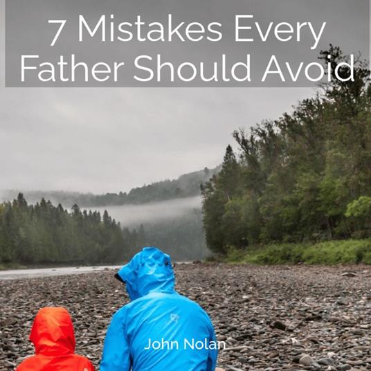7 Mistakes Every Father Should Avoid