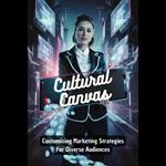 Cultural Canvas: Customizing Marketing Strategies For Diverse Audiences