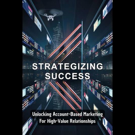 Strategizing Success: Unlocking Account-Based Marketing For High-Value Relationships