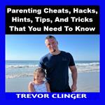 Parenting Cheats, Hacks, Hints, Tips, And Tricks That You Need To Know