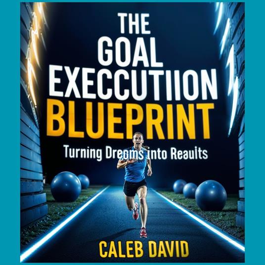 Goal Execution Blueprint, The
