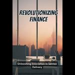 Revolutionizing Finance: Unleashing Innovation In Service Delivery