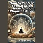 How to Protect Your Mental Health in a Chaotic World