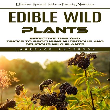 Edible Wild Plants: Effective Tips and Tricks to Procuring Nutritious (Effective Tips and Tricks to Procuring Nutritious and Delicious Wild Plants)