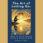 Art of Letting Go, The: How to Find Peace After a Heartbreak
