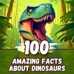 100 Amazing Facts about Dinosaurs