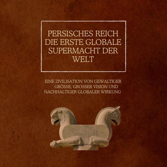 Persisches Reich: Die erste globale Supermacht der Welt