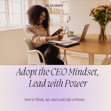 Adopt the CEO Mindset, Lead with Power