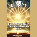 God’s Blueprint: How to Find Purpose and Meaning Through Faith