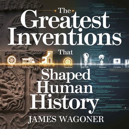 Greatest Inventions That Shaped Human History, The
