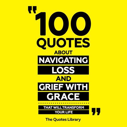 100 Quotes About Navigating Loss And Grief With Grace - That Will Transform Your Life