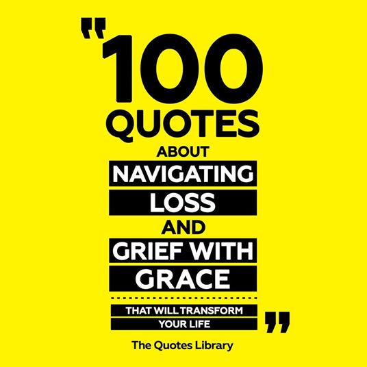 100 Quotes About Navigating Loss And Grief With Grace - That Will Transform Your Life