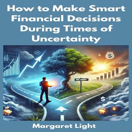 How to Make Smart Financial Decisions During Times of Uncertainty