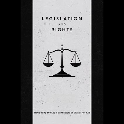 Legislation and Rights: Navigating the Legal Landscape of Sexual Assault