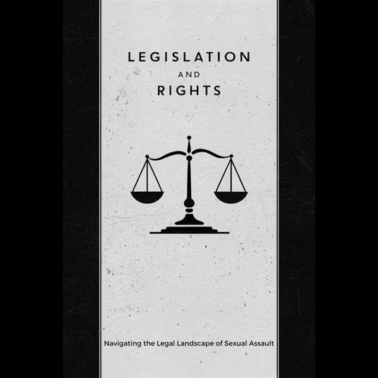 Legislation and Rights: Navigating the Legal Landscape of Sexual Assault