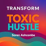 Transform Toxic Hustle: Find True Success Without the Stress