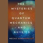 Mysteries of Quantum Mechanics and Physics, The