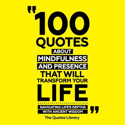 100 Quotes About Mindfulness And Presence That Will Transform Your Life