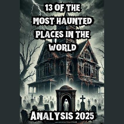 13 most haunted places, The: haunted houses, haunted mansions, haunted castles and evil forests