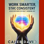 Work Smarter, Stay Consistent