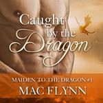 Caught By the Dragon: Maiden to the Dragon #1 (Alpha Dragon Shifter Romance)