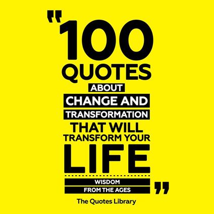 100 Quotes About Change And Transformation That Will Transform Your Life