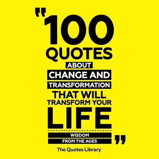 100 Quotes About Change And Transformation That Will Transform Your Life