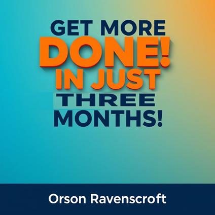 Get More Done in Just Three Months!